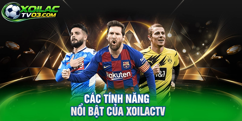 Các Tính Năng Nổi Bật Của XoilacTV