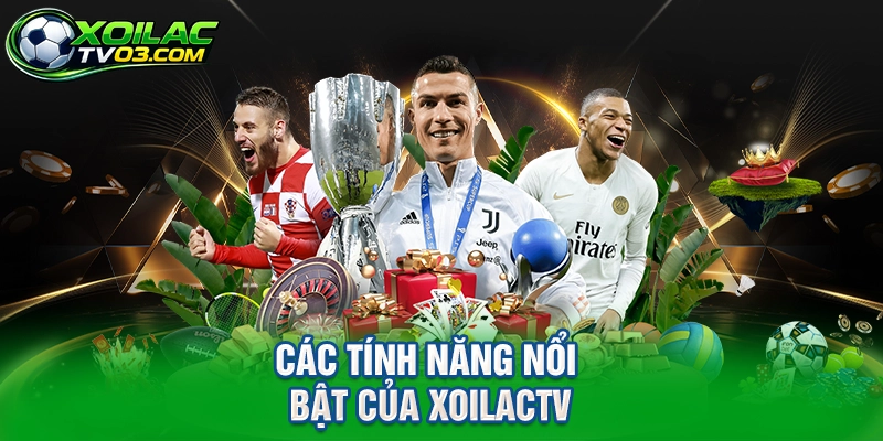 Các Tính Năng Nổi Bật Của XoilacTV