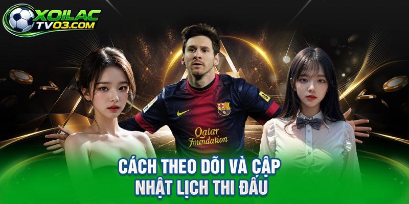 Cách Theo Dõi Và Cập Nhật Lịch Thi Đấu