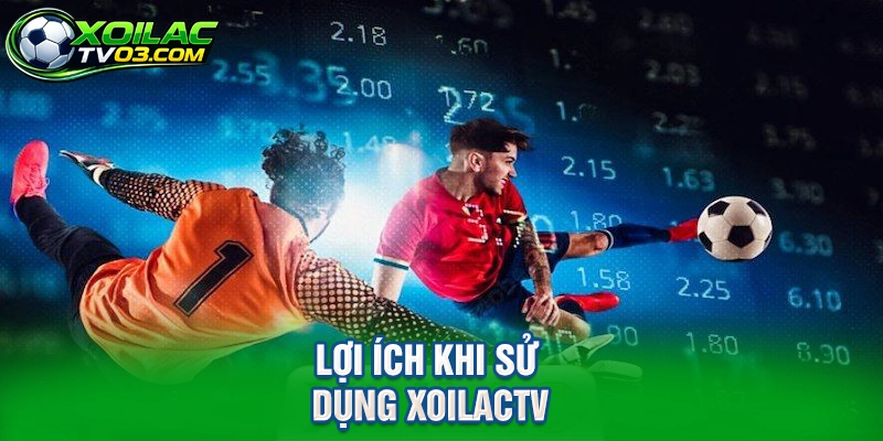 Lợi Ích Khi Sử Dụng XoilacTV