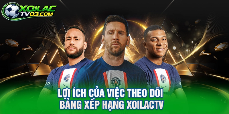 Lợi ích của việc theo dõi bảng xếp hạng XoilacTV