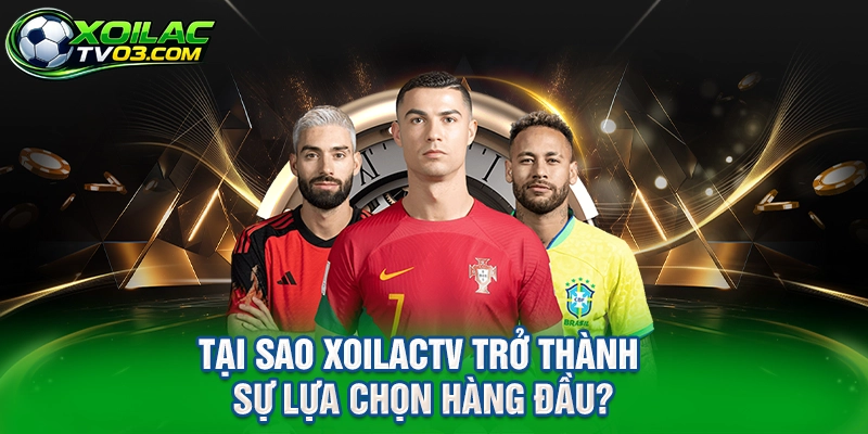 Tại Sao XoilacTV Trở Thành Sự Lựa Chọn Hàng Đầu