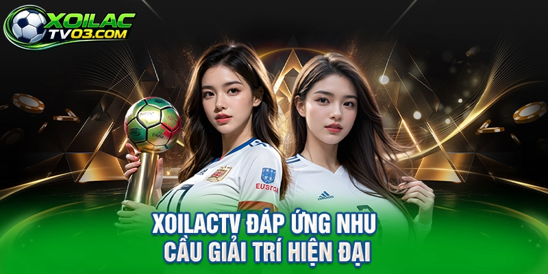 XoilacTV Đáp Ứng Nhu Cầu Giải Trí Hiện Đại