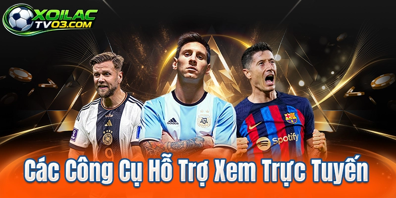 Các Công Cụ Hỗ Trợ Xem Trực Tuyến