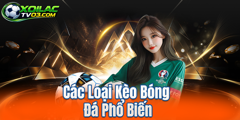 Các Loại Kèo Bóng Đá Phổ Biến