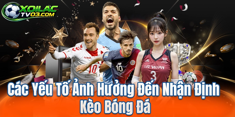 Các Yếu Tố Ảnh Hưởng Đến Nhận Định Kèo Bóng Đá