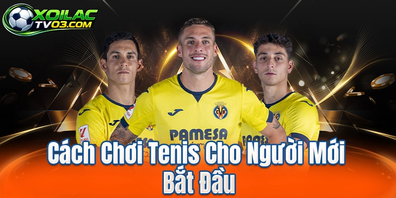Cách Chơi Tenis Cho Người Mới Bắt Đầu