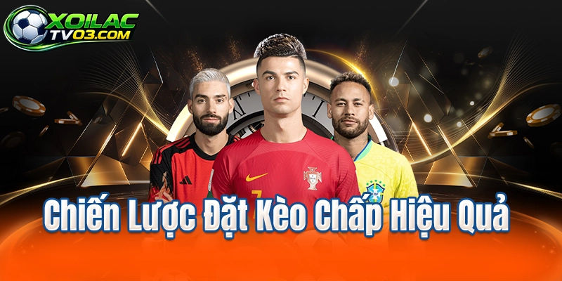 Chiến Lược Đặt Kèo Chấp Hiệu Quả