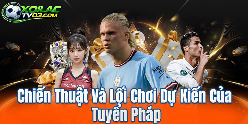 Chiến Thuật Và Lối Chơi Dự Kiến Của Tuyển Pháp