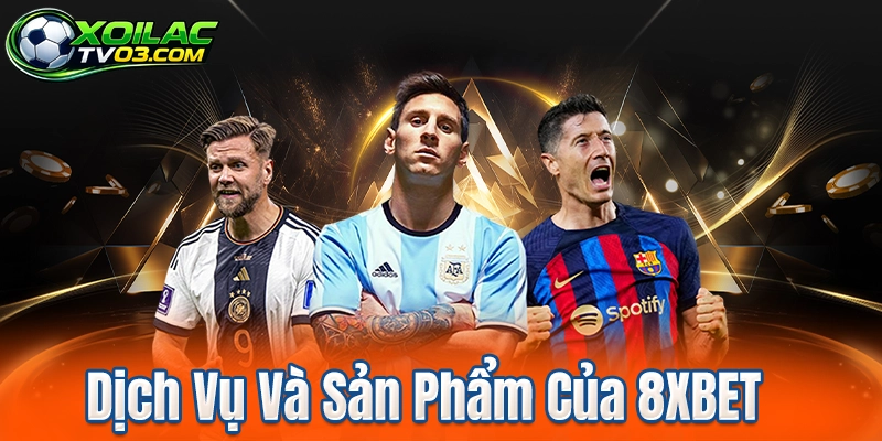 Dịch Vụ Và Sản Phẩm Của 8XBET