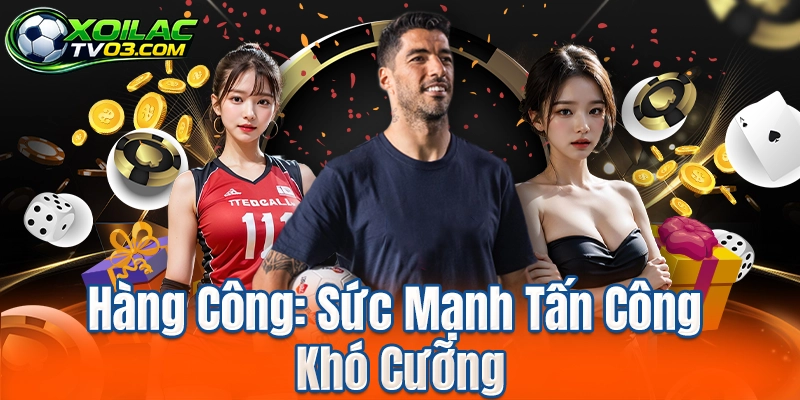 Hàng Công: Sức Mạnh Tấn Công Khó Cưỡng