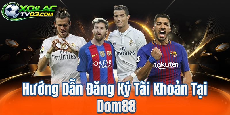 Hướng Dẫn Đăng Ký Tài Khoản Tại Dom88