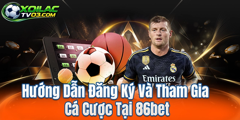 Hướng Dẫn Đăng Ký Và Tham Gia Cá Cược Tại 86bet