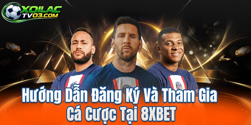 Hướng Dẫn Đăng Ký Và Tham Gia Cá Cược Tại 8XBET