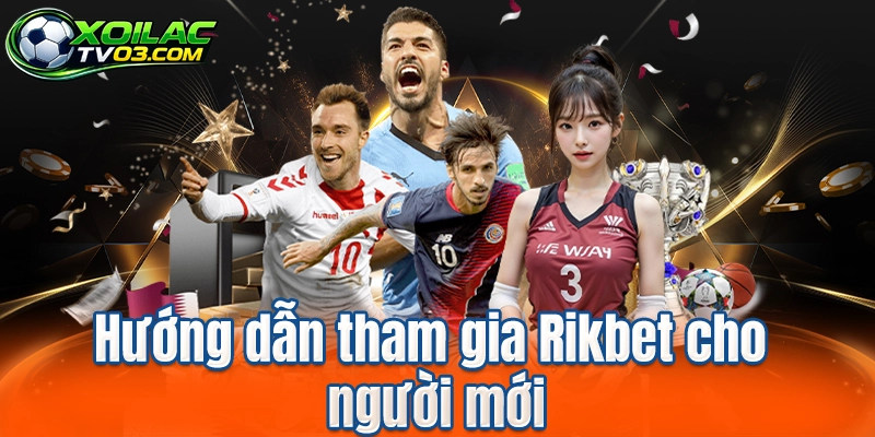 Hướng dẫn tham gia Rikbet cho người mới
