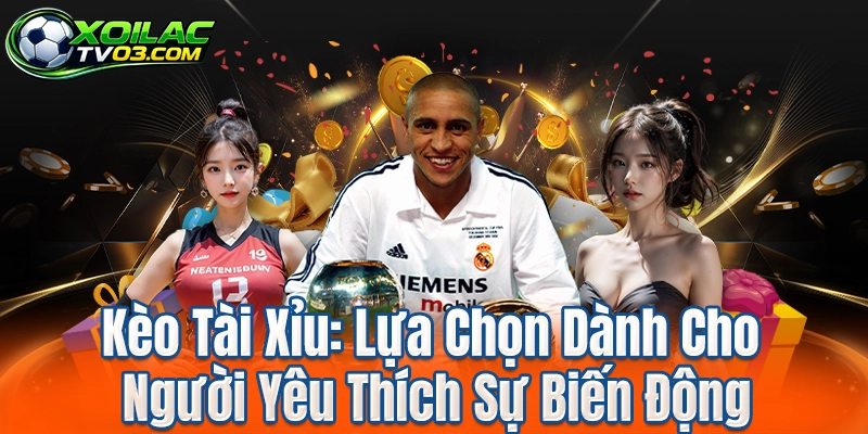 Kèo Tài Xỉu: Lựa Chọn Dành Cho Người Yêu Thích Sự Biến Động