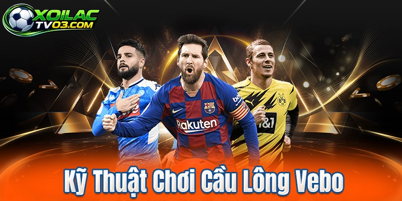 Kỹ Thuật Chơi Cầu Lông Vebo