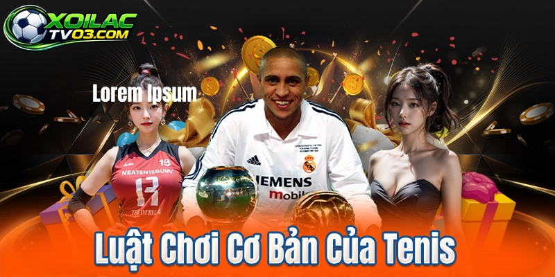 Luật Chơi Cơ Bản Của Tenis