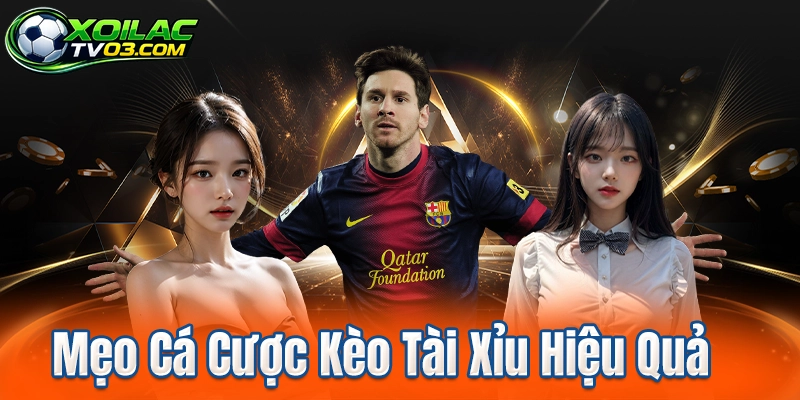 Mẹo Cá Cược Kèo Tài Xỉu Hiệu Quả