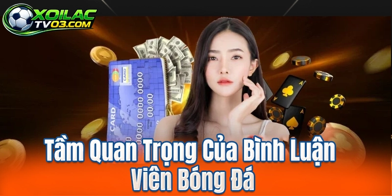 Tầm Quan Trọng Của Bình Luận Viên Bóng Đá