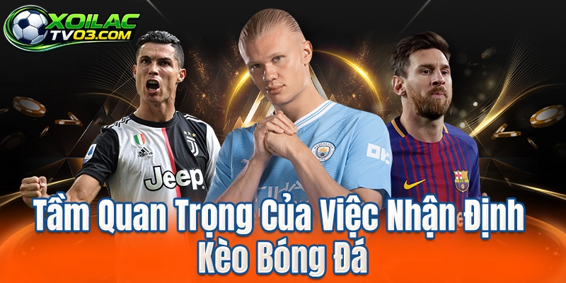 Tầm Quan Trọng Của Việc Nhận Định Kèo Bóng Đá