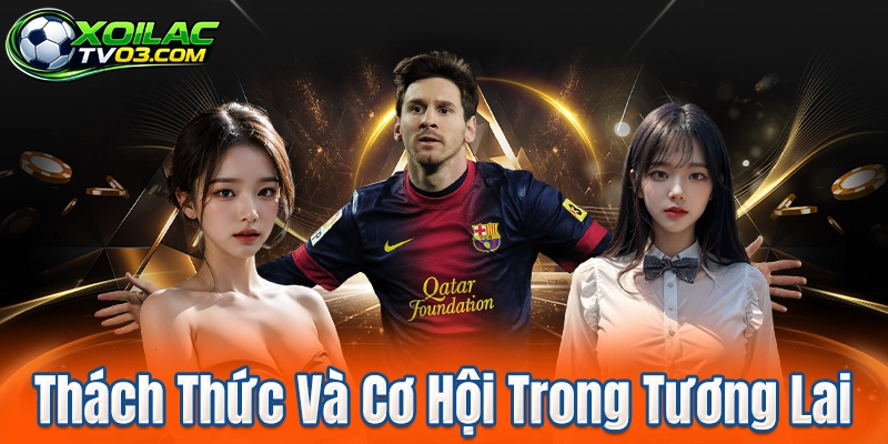 Thách Thức Và Cơ Hội Trong Tương Lai