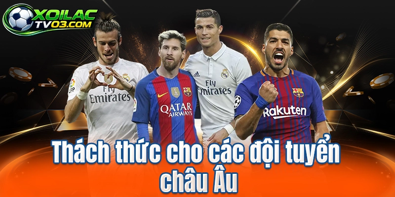 Thách thức cho các đội tuyển châu Âu