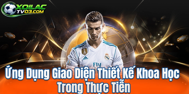 Ứng Dụng Giao Diện Thiết Kế Khoa Học Trong Thực Tiễn