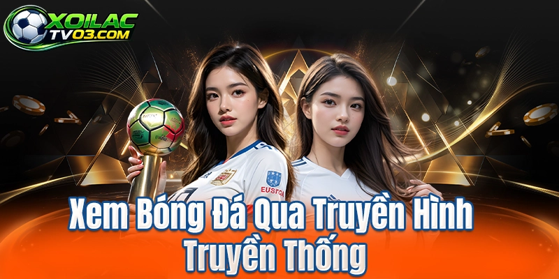 Xem Bóng Đá Qua Truyền Hình Truyền Thống