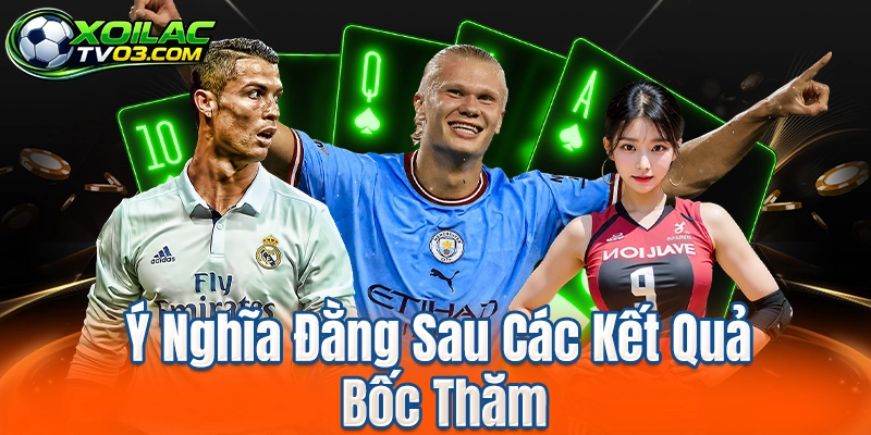 Ý Nghĩa Đằng Sau Các Kết Quả Bốc Thăm