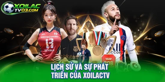 Lịch Sử Và Sự Phát Triển Của XoilacTV
