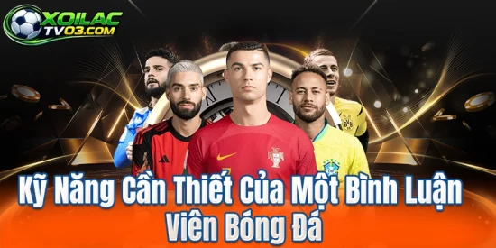 Kỹ Năng Cần Thiết Của Một Bình Luận Viên Bóng Đá