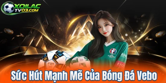 Sức Hút Mạnh Mẽ Của Bóng Đá Vebo
