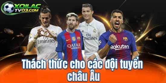 Thách thức cho các đội tuyển châu Âu